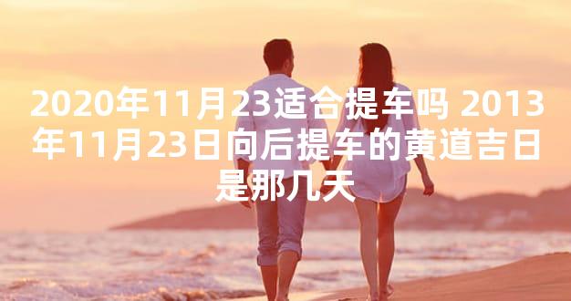 2020年11月23适合提车吗 2013年11月23日向后提车的黄道吉日是那几天